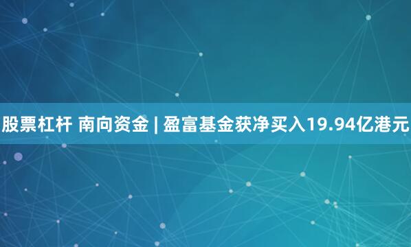 股票杠杆 南向资金 | 盈富基金获净买入19.94亿港元