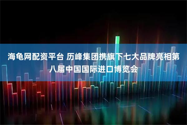 海龟网配资平台 历峰集团携旗下七大品牌亮相第八届中国国际进口博览会