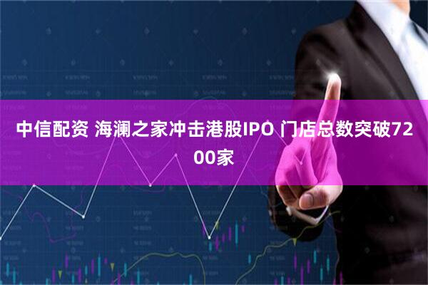 中信配资 海澜之家冲击港股IPO 门店总数突破7200家